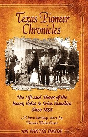 Texas Pioneer Chronicles: The Life And Times Of The Ensor, Kelso & Crim Families Since 1856 image number 0