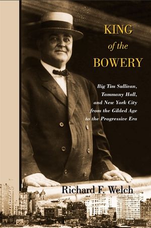 King of the Bowery: Big Tim Sullivan, Tammany Hall, and New York City from the Gilded Age to the Progressive Era image number 0