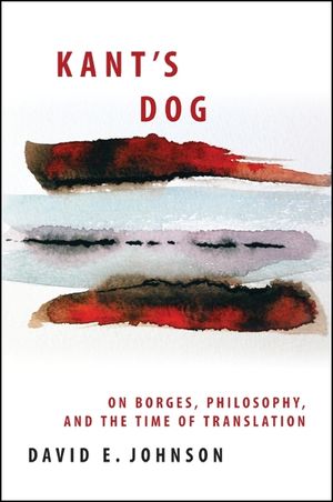 Kant's Dog: On Borges, Philosophy, and the Time of Translation image number 0