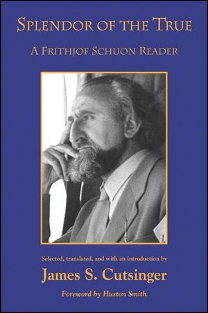 Splendor of the True: A Frithjof Schuon Reader image number 0
