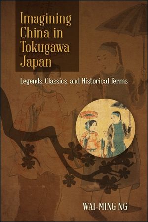 Imagining China in Tokugawa Japan: Legends, Classics, and Historical Terms image number 0