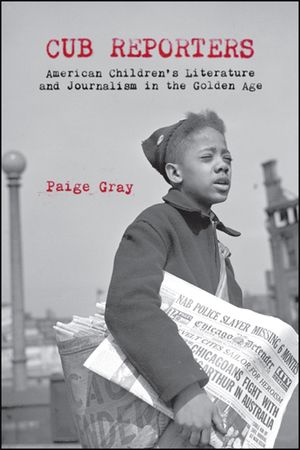 Cub Reporters: American Children's Literature and Journalism in the Golden Age image number 0