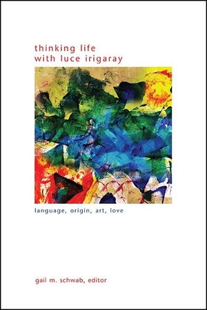 Thinking Life with Luce Irigaray: Language, Origin, Art, Love image number 0