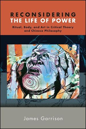 Reconsidering the Life of Power: Ritual, Body, and Art in Critical Theory and Chinese Philosophy image number 0