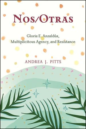 Nos/Otras: Gloria E. Anzald&uacute;a, Multiplicitous Agency, and Resistance image number 0