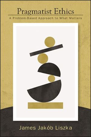 Pragmatist Ethics: A Problem-Based Approach to What Matters image number 0
