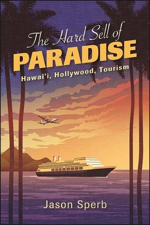 The Hard Sell of Paradise: Hawai'i, Hollywood, Tourism image number 0