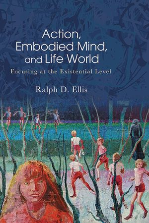 Action, Embodied Mind, and Life World: Focusing at the Existential Level image number 0