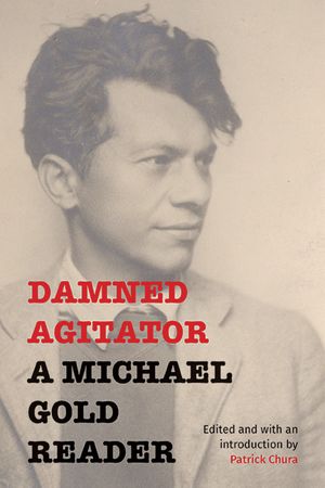 Damned Agitator: A Michael Gold Reader image number 0