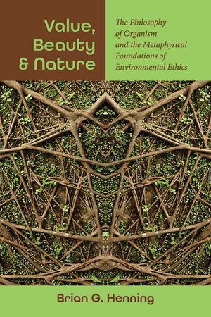 Value, Beauty, and Nature: The Philosophy of Organism and the Metaphysical Foundations of Environmental Ethics image number 0