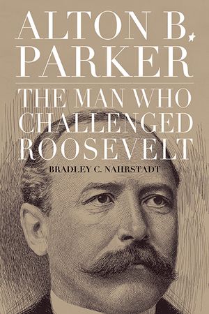 Alton B. Parker: The Man Who Challenged Roosevelt image number 0