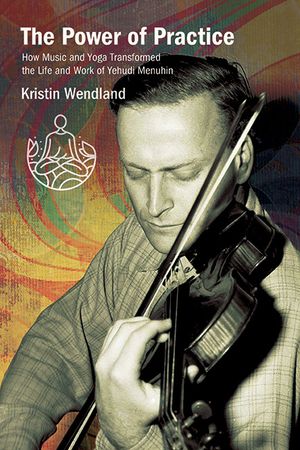 The Power of Practice: How Music and Yoga Transformed the Life and Work of Yehudi Menuhin image number 0