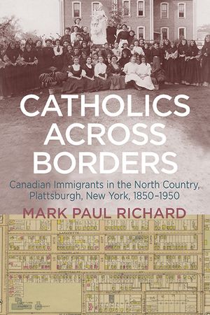 Catholics Across Borders: Canadian Immigrants in the North Country, Plattsburgh, New York, 1850-1950 image number 0