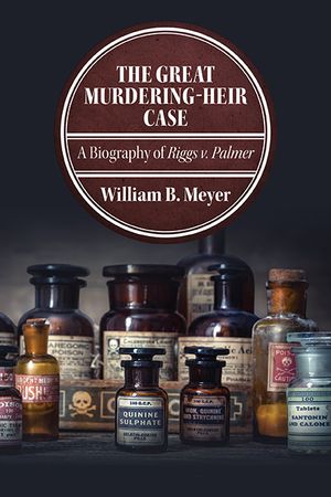 The Great Murdering-Heir Case: A Biography of Riggs V. Palmer image number 0