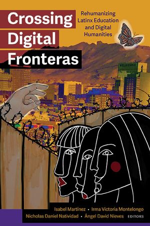 Crossing Digital Fronteras: Rehumanizing Latinx Education and Digital Humanities image number 0