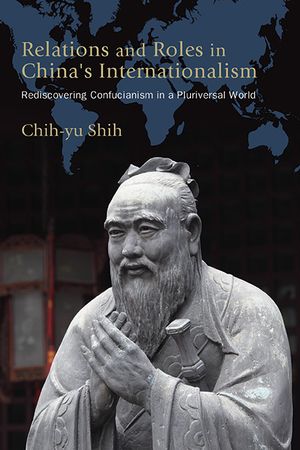 Relations and Roles in China's Internationalism: Rediscovering Confucianism in a Pluriversal World image number 0