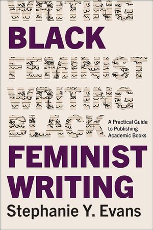 Black Feminist Writing: A Practical Guide to Publishing Academic Books image number 0
