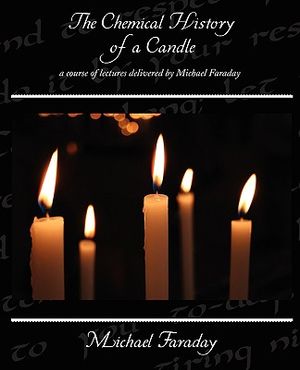 The Chemical History of a Candle - a course of lectures delivered by Michael Faraday image number 0
