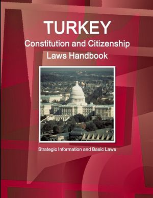 Turkey Constitution and Citizenship Laws Handbook : Strategic Information and Basic Laws image number 0