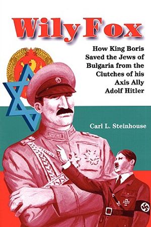Wily Fox: How King Boris Saved the Jews of Bulgaria from the Clutches of His Axis Ally Adolf Hitler image number 0