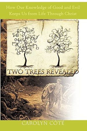 Two Trees Revealed: How Our Knowledge of Good and Evil Keeps Us from Life Through Christ image number 0