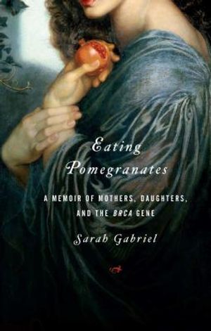 Eating Pomegranates: A Memoir of Mothers, Daughters, and the Brca Gene image number 0