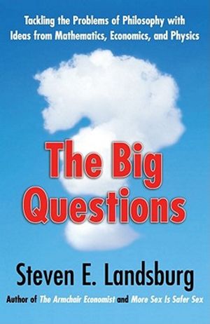 The Big Questions: Tackling the Problems of Philosophy with Ideas from Mathematics, Economics, and Physics image number 0
