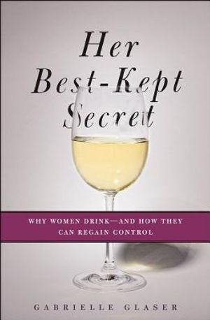 Her Best-Kept Secret: Why Women Drink-And How They Can Regain Control image number 0