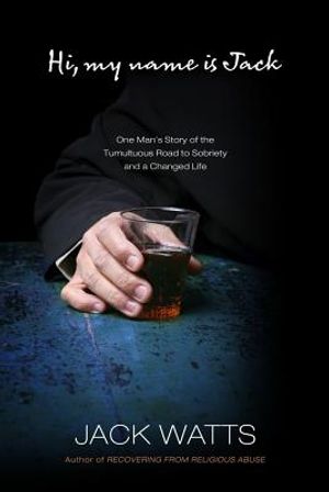 Hi, My Name Is Jack: One Man's Story of the Tumultuous Road to Sobriety and a Changed Life image number 0