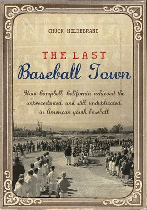 The Last Baseball Town: How Campbell, California achieved the unprecedented, and still unduplicated, in American youth baseball image number 0