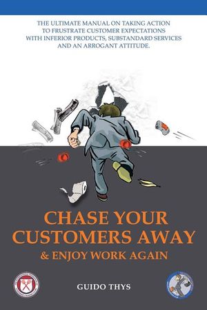 Chase Your Customers Away And Enjoy Work Again: The ultimate guide manual on taking action to frustrate customer expectations with inferior products, image number 0