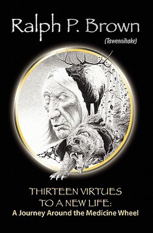 Thirteen Virtues to a New Life: A Journey Around the Medicine Wheel image number 0