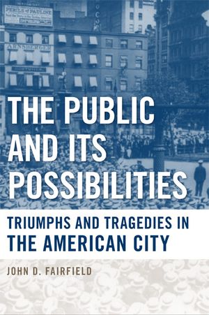 The Public and Its Possibilities: Triumphs and Tragedies in the American City image number 0
