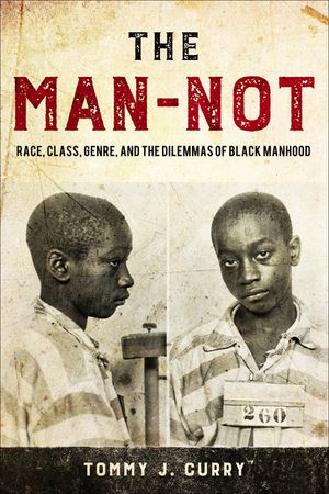 The Man-Not: Race, Class, Genre, and the Dilemmas of Black Manhood image number 0
