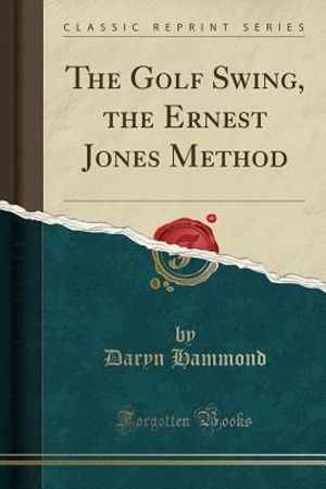 The Golf Swing, the Ernest Jones Method (Classic Reprint) image number 0