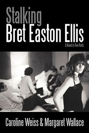 Stalking Bret Easton Ellis: A Novel in Two Parts image number 0