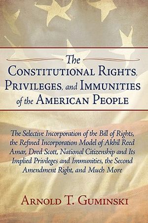 The Constitutional Rights, Privileges, and Immunities of the American People: The Selective Incorporation of the Bill of Rights, the Refined Incorpora image number 0
