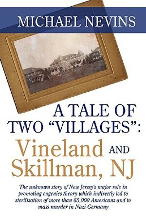 A Tale of Two Villages: VINELAND AND SKILLMAN, NJ: The unknown story of New Jersey's major role in promoting eugenics theory which indirectly image number 0