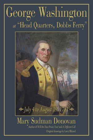 George Washington at Head Quarters, Dobbs Ferry: July 4 to August 19, 1781 image number 0