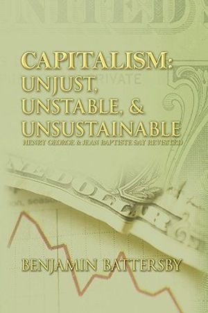 Capitalism: Unjust, Unstable, & Unsustainable: Henry George and Jean Baptiste Say Revisited image number 0