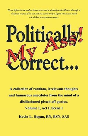 Politically Correct My Ass...: A collection of random, irrelevant thoughts, humorous anecdotes and the occasional poem from the mind of a disillusion image number 0