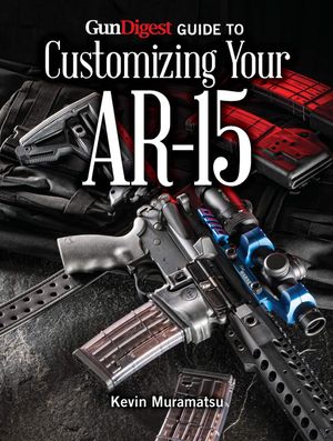 Gun Digest Guide to Customizing Your Ar-15 image number 0