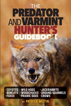 The Predator and Varmint Hunter's Guidebook: Tactics, Skills and Gear for Successful Predator & Varmint Hunting image number 0
