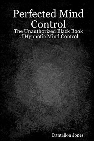 Perfected Mind Control: The Unauthorized Black Book Of Hypnotic Mind Control image number 0