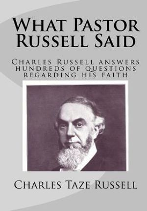 What Pastor Russell Said: Charles Russell Answers Hundreds Of Questions Regarding His Faith image number 0