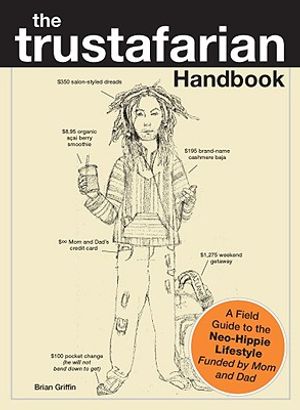 The Trustafarian Handbook: A Field Guide to the Neo-Hippie Lifestyle, Funded by Mom and Dad image number 0