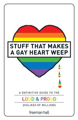 Stuff That Makes a Gay Heart Weep: A Definitive Guide to the Loud & Proud Dislikes of Millions image number 0