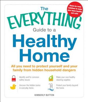 The Everything Guide to a Healthy Home: All You Need to Protect Yourself and Your Family from Hidden Household Dangers image number 0