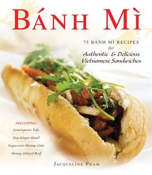 Banh Mi: 75 Banh Mi Recipes for Authentic & Delicious Vietnamese Sandwiches image number 0