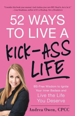 52 Ways to Live a Kick-Ass Life: BS-Free Wisdom to Ignite Your Inner Badass and Live the Life You Deserve image number 0